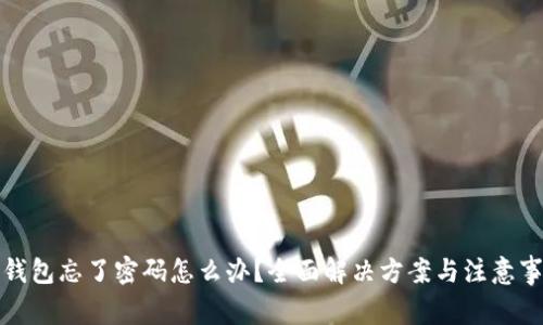 TP钱包忘了密码怎么办？全面解决方案与注意事项