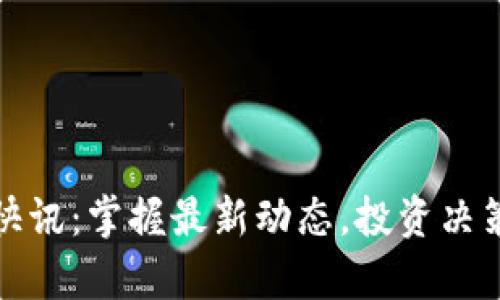 加密货币实时快讯：掌握最新动态，投资决策从未如此简单