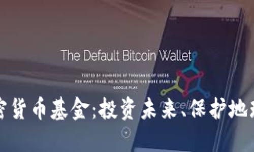 绿色环保加密货币基金：投资未来、保护地球的双重选择