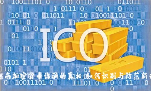 揭露越南加密货币诈骗的真相：如何识别与防范新兴骗局