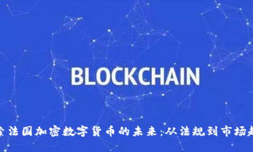 探索法国加密数字货币的未来：从法规到市场趋势