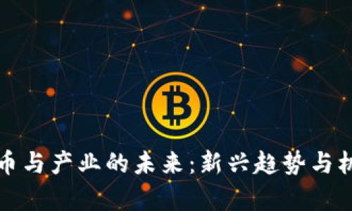 加密货币与产业的未来：新兴趋势与机遇解析