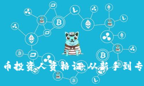 如何获得加密货币投资人资格证：从新手到专家的全方位指南