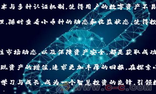   TP钱包如何利用小币种获取额外收益 / 
 guanjianci TP钱包, 小币种, 加密货币, 投资潜力, 数字资产 /guanjianci 

引言：数字时代的投资新机遇

在数字货币的浪潮中，越来越多的投资者开始关注小币种的潜在价值。TP钱包作为一款多功能的加密资产管理工具，为用户提供了存储、管理和交易各种数字资产的便利。在这个充满机遇与挑战的金融领域，TP钱包不仅为用户带来了安全可靠的资产管理服务，还利用小币种的多样性提供了额外的收益可能性。

小币种的魅力与机遇

小币种，顾名思义，指的是市值相对较低或知名度不高的数字货币。这些小币种往往在交易市场上波动较大，因此也伴随着更高的风险。然而，随着加密货币市场的发展，许多小币种因为技术创新或社区支持获得了巨大的成长空间。从某种程度上来说，小币种就如同投资界的“黑马”，其潜力不容小觑。

例如，某些小币种可能会因为项目方的强劲发展或者合作伙伴的引入而迅速上涨。这种情况下，投资者如果能够及时介入，便有可能获得可观的回报。这也正是TP钱包一直以来关注和支持的小币种产出的原因。通过方便的管理界面和多币种支持，用户在TP钱包上可以买入、持有或交易这些小币种，实现资产的增值。

TP钱包的小币种支持与收益策略

TP钱包作为一款成熟的加密资产管理工具，不仅支持主流的比特币、以太坊等大币种，还积极挖掘一些潜在的小币种。对于投资者而言，了解和掌握这些小币种的特点，才能更好地进行投资决策。以下是几种常见的小币种投资策略，帮助你在TP钱包中获得额外收益。

h4技术分析与市场研究/h4

在投资小币种之前，首先需要对其进行全面的市场研究。利用TP钱包提供的实时市场数据，投资者可以了解各个小币种的交易量、价格历史和市场走势。通过技术分析工具，投资者可以绘制趋势线，识别支撑位和阻力位，帮助自己做出更加科学的投资决策。

h4关注社区与项目动态/h4

大多数成功的小币种都拥有活跃的社区支持和稳定的开发团队。因此，投资者需要关注这些小币种的官方网站、社交媒体及社区论坛，及时获取项目进展、技术更新和市场活动的信息。TP钱包还提供了关注功能，便于用户实时跟踪感兴趣的项目。在项目动态发生重大变化时，及时调整投资策略，将是获取收益的关键所在。

h4风险管理与分散投资/h4

小币种虽然带来了可观的收益潜力，但风险同样不可忽视。在TP钱包中，投资者可以通过合理的风险管理策略，确保资产的安全。例如，可以将资产分散投资在多个小币种上，而不是集中在某一个。这样一来，即便某个小币种表现不佳，整体投资组合的波动也会相对平稳，从而降低潜在损失的可能性。

TP钱包的安全特点与用户保护

在加密货币投资中，安全性始终是用户最为关心的问题之一。TP钱包采用了多重安全措施，确保用户资产的安全。例如，采用先进的加密技术与多种认证机制，使得用户的数字资产不易受到黑客攻击。同时，TP钱包还支持用户设置交易密码和2FA（双重认证），进一步提升账户的安全性。

此外，TP钱包具有良好的用户友好设计，操作简便，无论是初学者还是资深投资者都能够快速上手。用户可随时随地通过手机进行资产管理，随时查看小币种的动态和收益状态，使得投资更加灵活与高效。

总结：智慧投资与未来展望

在TP钱包的支持下，投资者可以充分利用小币种的潜在价值去获取额外收益。在这个充满趋势与变化的数字经济时代，掌握投资技巧、关注市场动态，以及保障资产安全，都是获取成功的关键。通过科学的投资方法，结合TP钱包强大的功能，用户将能够在风云变幻的加密货币市场中争取到更多的优势。

总之，小币种不仅仅是数字资产的一个方面，更是一种资产投资的新思路。在TP钱包的帮助下，用户不但可以扩大自己的投资视野，还能实现资产的增值，追求更加丰厚的回报。在探索小币种的道路上，我们每一个投资者都充满了无限可能。

未来，随着科技的不断进步和市场的不断发展，新的小币种层出不穷，投资机会也将不断增加。希望每个用户在使用TP钱包的过程中，不断学习与成长，成为一个智慧投资的先锋，引领数字资产投资的新潮流。