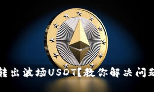 TP钱包无法转出波场USDT？教你解决问题的实用技巧