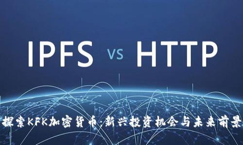 探索KFK加密货币：新兴投资机会与未来前景