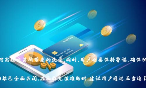 niutp钱包充值是否关闭了？/niu

tp钱包, 充值, 加密货币, 钱包支持, 支付/guanjianci

tp钱包概述
在数字货币的浪潮中，各种便捷的钱包应用应运而生，tp钱包便是其中的一员。tp钱包以其简单易用的界面和多种功能而受到许多用户的青睐。用户可以通过tp钱包进行加密货币的存储、转账和管理等操作。

充值功能解析
充值功能是任何钱包应用的关键组成部分，尤其是在需要频繁进行交易的用户中。tp钱包同样提供了便捷的充值服务，旨在帮助用户快速将资金导入到钱包之中。不过，针对“tp钱包充值是否关闭”的问题，大家关注的主要是这项服务的可用性和稳定性。

当前充值状态
目前，关于tp钱包充值功能是否关闭的问题，情况并不是那么简单。有些用户报告说在特定时间段内无法进行充值，可能是由于系统维护、技术故障或其他原因所致。尽管如此，tp钱包官方并未发布明确的通知，表示充值服务已经完全关闭。

充值失败的常见原因
用户在使用tp钱包充值时，可能会遇到一些问题，导致充值失败。以下是一些常见的原因：
ul
listrong网络不稳定：/strong充值操作需要在网络条件良好的情况下进行，如果网络信号不强，可能会导致充值过程中的中断。/li
listrong服务维护：/strong有时tp钱包会进行系统维护，从而暂时关闭充值功能。这种情况一般会在平台的官方网站或者社交媒体上进行公告。/li
listrong限额问题：/strongtp钱包可能会对每笔充值设定最低和最高限额，超过或低于这个限额将会导致充值失败。/li
/ul

如何确认tp钱包的充值状态
如果你在使用tp钱包充值时遇到问题，可以通过以下方式确认充值状态：
ul
listrong查看官方渠道：/strong访问tp钱包的官方网站或者社交媒体官方账号，寻找有关充值状态的最新消息和更新。/li
listrong用户支持：/strong联系tp钱包的客服团队，询问具体充值问题，通常会有人帮你解答疑惑。/li
listrong社区反馈：/strong加入tp钱包的用户社区，很多用户会分享他们的充值经验，帮助你判断充值功能的可用性。/li
/ul

未来趋势与注意事项
在加密货币市场中，充值功能的稳定性直接影响用户体验。随著更多人加入加密货币的世界，tp钱包将需要不断其系统，以应对高频交易所带来的流量。同时，用户也要保持警惕，确保他们在进行任何操作时，都是在官方网站进行，以防遇到钓鱼网站和其他安全风险。

结语
tp钱包作为一个受欢迎的加密货币钱包，其充值功能的稳定性至关重要。尽管当前有些用户报告充值问题，但并不意味着该功能已全面关闭。在面临充值难题时，建议用户通过正当途径获取信息，确保交易的安全和可靠性。希望tp钱包能够继续为用户提供优质的服务，使更多人能够轻松进入加密货币的世界。