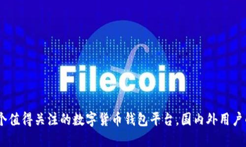 TP钱包：一个值得关注的数字货币钱包平台，国内外用户的绝佳选择