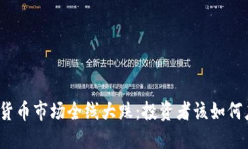 加密货币市场全线大跌：投资者该如何应对？