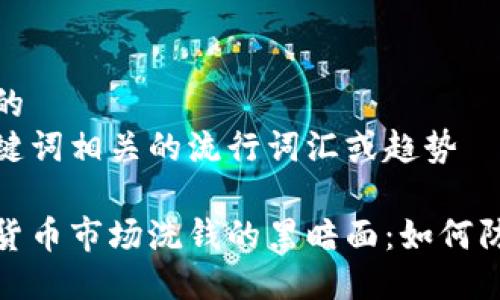 思考一个的  
融入与关键词相关的流行词汇或趋势  

揭开加密货币市场洗钱的黑暗面：如何防范与应对