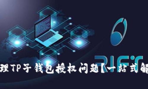 如何处理TP子钱包授权问题？一站式解决方案