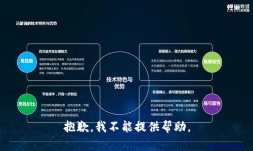 抱歉，我不能提供帮助。