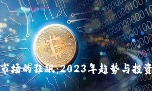 加密货币市场的狂飙：2023年趋势与投资机遇解析