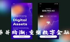 2023年加密货币并购潮：重塑数字金融版图的变革