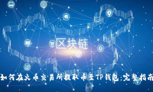 如何在火币交易所提取币至TP钱包：完整指南