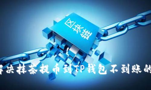 如何解决抹茶提币到TP钱包不到账的问题？