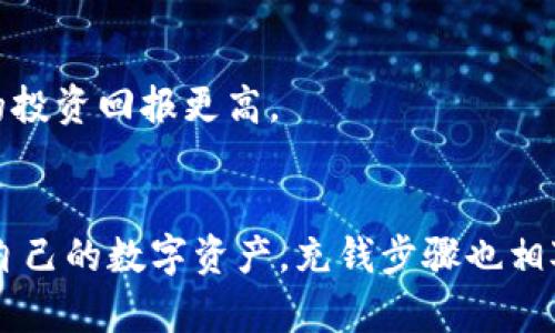 tp钱包里要充钱吗

关键词：tp钱包, 充钱, 数字货币, 钱包安全, 交易费用

tp钱包的基本概念
tp钱包，全名为“TP Wallet”，是一款致力于管理数字资产的手机应用。它支持各种主流的数字货币，如比特币、以太坊等，并提供交易、存储和交换功能。在数字货币逐渐普及的今天，越来越多的人开始使用这些数字钱包来管理自己的资产。那么，使用tp钱包时，我们是否需要充钱呢？

为何要在tp钱包中充钱？
在讨论充钱之前，我们需要弄清楚使用tp钱包的目的。你可能希望进行数字货币交易、投资，或者只是单纯地存储你的资产。要达到这些目的，充钱成了一个必然的选择。

首先，充钱可以帮助你在tp钱包中购买特定的数字货币。假设你决定投资以太坊，首先你需要将现金充入你的钱包，然后使用这些资金去购买以太坊。同时，有些交易所也不支持直接使用法币交易，因此在tp钱包中充钱，尤其是将法币兑换成数字货币，将显得尤为重要。

tp钱包的费用结构
充钱到tp钱包里，是不是意味着我们就得承担不断上涨的交易费用呢？其实，不同的交易所和钱包在收费标准上可能有所不同。在tp钱包中，除了必要的充钱费用，用户还需要关注一项重要的费用，那就是交易费用。越是在行情波动大的时候，交易费用可能会出现剧烈的波动。

不过，tp钱包的交易费用通常是相对较低的，这是其在数字货币钱包中受欢迎的原因之一。在进行交易前，了解相关费用，不仅可以让你的交易更具成本效益，还可以帮助你做出更理智的投资决策。

如何给tp钱包充钱？
想要给tp钱包充钱，也并不是一件复杂的事情。以下是一般的流程：

ol
li下载并安装tp钱包应用/li
li完成注册，设置密码/li
li进入充钱页面，选择法币充值或通过数字货币转账/li
li选择支付方式（如银行卡、第三方支付工具等）/li
li输入充值金额并确认/li
li最后，完成支付即可/li
/ol

注意，在填写相关信息时，确保你输入的地址、金额等信息完全正确，以避免不必要的损失。

tp钱包的安全性
充钱到tp钱包里，安全问题也需要引起我们的重视。安全性是任何数字钱包都应该具备的基本属性。tp钱包采用了多重加密技术，保障用户资金的安全，但是用户自身也需要注意保护自己的账户信息。

例如，不随意在公共网络下登录钱包账户，设置复杂的密码，定期更换密码等都是增加账户安全性的重要举措。此外，开启两步验证等额外保护机制，也能为你的钱包增加一层安全防护。

如何使用tp钱包进行交易
一旦你的tp钱包中充了钱，就可以进行数字货币的交易。一般来说，交易的步骤如下：

ol
li打开tp钱包，找到你想要交易的数字货币/li
li输入交易金额以及接收方地址/li
li确认交易信息，确保无误后进行交易/li
li支付交易费用，确认后提交交易/li
/ol

值得一提的是，在交易前最好先检查一下网络状况，因为网络不良可能会导致交易失败。此外，了解一些市场行情，避免在高峰期交易，可以让你的投资回报更高。

总结
综上所述，tp钱包作为一个数字资产管理工具，为用户提供了极大的便利。在钱包中充钱并不仅仅是为了便于交易，更是为了更好地管理和投资自己的数字资产。充钱步骤也相对简单，关键在于账号的安全性和费用的控制。通过全方位的了解，我们可以更好地使用tp钱包，跟上时代的潮流，在数字货币的海洋中游刃有余。