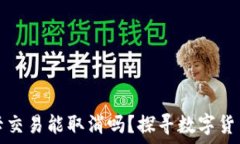   TP钱包币兑换后的卡交易能取消吗？探寻数字货