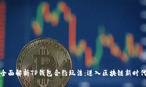 全面解析TP钱包合约玩法：进入区块链新时代