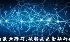 加密货币的最大障碍：破解未来金融的挑战与机