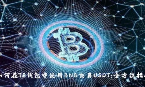 如何在TP钱包中使用BNB交易USDT：全方位指南