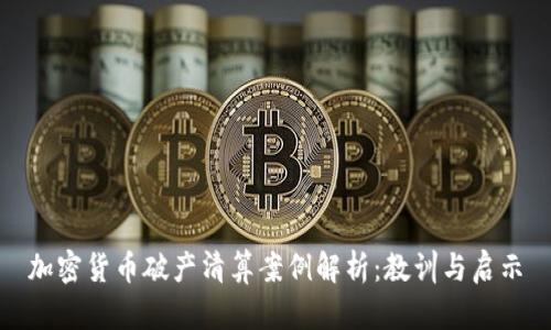 加密货币破产清算案例解析：教训与启示
