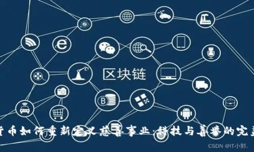 加密货币如何重新定义慈善事业：科技与善举的完美结合