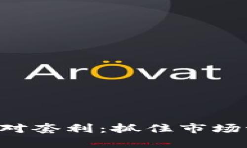 深度解析跨加密货币对套利：抓住市场波动，实现收益最大化