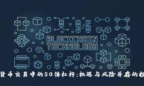 解密加密货币交易中的50倍杠杆：机遇与风险并存的投资新选择