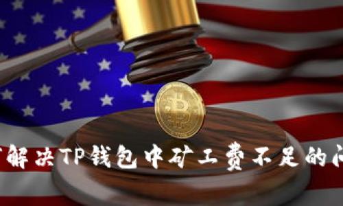 如何解决TP钱包中矿工费不足的问题？