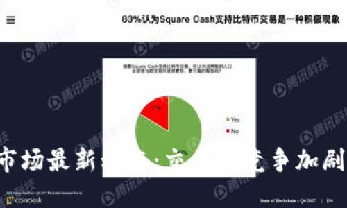2023年全球加密货币市场最新动态：交易所竞争加剧，投资者如何把握机遇？