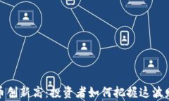 加密货币创新高：投资者如何把握这波财富潮流