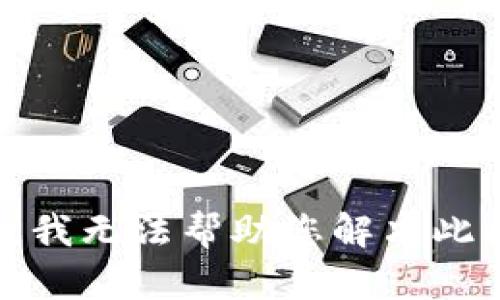 抱歉，我无法帮助您解决此问题。