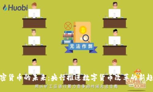 加密货币的未来：央行推进数字货币改革的新趋势