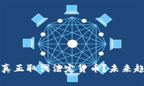 加密货币能否真正取代法定货币？未来趋势与挑战分析
