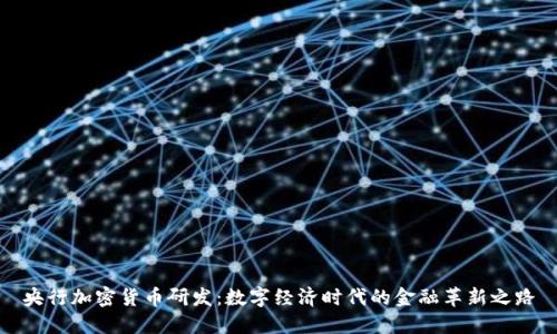 央行加密货币研发：数字经济时代的金融革新之路