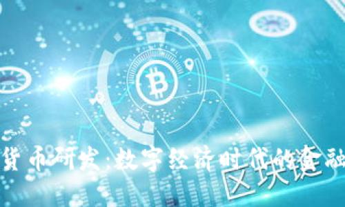 央行加密货币研发：数字经济时代的金融革新之路