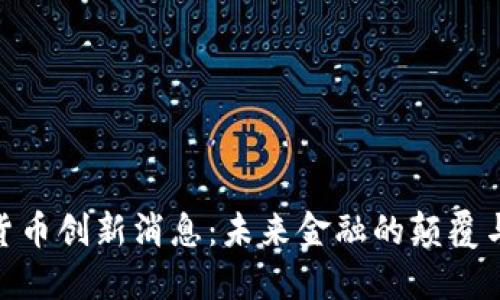 加密货币创新消息：未来金融的颠覆与机遇