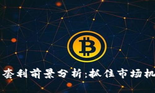 2023年加密货币套利前景分析：抓住市场机会，赢在投资潮流