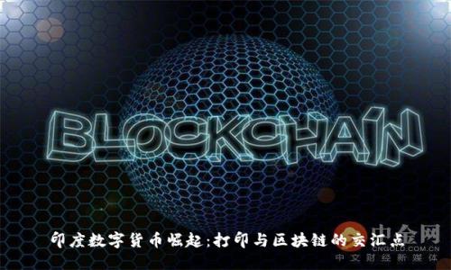 印度数字货币崛起：打印与区块链的交汇点