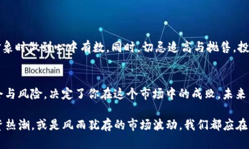   TP钱包币涨百分之几万：解密数字货币投资的机遇与风险 / 

 guanjianci TP钱包, 数字货币, 投资, 加密货币, 投资风险 /guanjianci 

引言：数字货币的魅力与迷思
在近几年的金融市场中，数字货币如同一阵狂风席卷而来，让无数投资者感受到了其中的魅力与风险。TP钱包作为一个引人注目的数字货币钱包，其内置的币种和市场波动频率，常常使人们在投资和投机之间徘徊。尤其是当我们听到“涨百分之几万”这样的说法时，不禁让人感到既兴奋又困惑。

什么是TP钱包？
TP钱包，或称为TokenPocket，是一家较为知名的去中心化数字资产钱包，聚焦于为用户提供安全、便捷的资产管理工具。用户不仅可以在这里存储多种类的数字资产，还能进行交易、转账与兑换。关键的是，TP钱包支持的币种日益增多，为用户提供了丰富的投资选择。

涨幅的奥秘：百分之几万的背后
当提到某个币种在TP钱包中涨幅达到“百分之几万”时，意味着该币种在一定时间内价格上涨了数千个百分点。这种现象在数字货币市场并不罕见，尤其是在市场波动较大的时候。例如，一枚原本仅值0.01美元的币，在短短几天内涨至1美元，那这就是一场翻天覆地的变革！然而，这背后又有着怎样的原因呢？

市场行情与操盘手法
数字货币的涨跌往往与市场需求、投资热潮、以及操盘手法紧密相连。对于某些项目来说，价格的暴涨往往是由于市场对其前景的极度看好，可能是其背后有强大的团队支持、技术创新或广阔的应用场景。然而，作为投资者，我们必须警惕，市场的热度也可能是短暂的，随之而来的可能是价格的剧烈波动。

投资风险与理性决策
面对如此巨大的价格波动，投资者必须保持理智。许多人在听到“涨百分之几万”的消息时，容易被冲动驱动，做出匆忙的决定。殊不知，投资的最终目的是资产的保值与增值，而非一时的暴利。在高度波动的市场中，投资者需要建立更加完善的风险管理体系，制定适合自己的投资策略。

案例分析：成功与失败的交锋
为了更好地理解这一现象，不妨看看一些真实的案例。例如，有投资者在某个数字货币项目刚刚兴起时果断入场，因而在短时间内获得了可观的收益。然而，反之亦然，在某些情况下，盲目跟风的投资者却因市场的回调经历了巨大的损失。这样的案例层出不穷，说明了市场的复杂与多元。

如何科学投资数字货币
在当前泛滥的投资信息中，理性决策显得尤为重要。针对如何科学投资数字货币，笔者建议投资者注意以下几点：
首先，明确自己的投资目标，设定合理的风险承受范围。其次，保持对行业动态的关注，了解市场背后的趋势，这样才能在选择投资对象时做到心中有数。同时，切忌追高与抛售，投资的黄金法则是“低买高卖”。最后，切勿依赖人云亦云的观点，而应更加关注项目的实际价值与潜在风险。

结语：数字货币的未来与个人命运
在数字货币的海洋中，TP钱包作为一个工具，将投资者与市场紧密相连。面对“涨百分之几万”的诱惑，是否能够清晰洞察其中的机会与风险，决定了你在这个市场中的成败。未来，让我们共同期待这个行业的规范化与成熟，而作为个体，则需要在投资的道路上，走得更加稳健与理智。

在这条探索之路上，唯有做好知识储备与风险管理，才能够在瞬息万变的市场中，找到属于自己的丰厚回报。无论是随风而起的投资热潮，或是风雨犹存的市场波动，我们都应在其中展现理性的智慧与勇气，做出明智的选择，让未来充满希望。