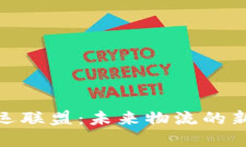 加密货币货运联盟：未来物流的新趋势与机遇