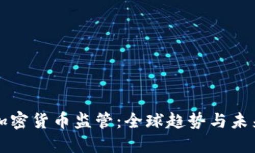 探索加密货币监管：全球趋势与未来展望