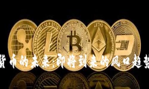 加密货币的未来：即将到来的风口趋势揭示