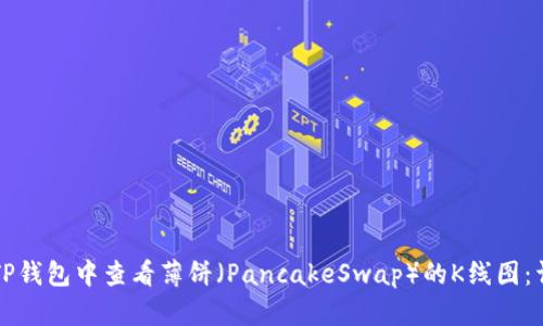 如何在TP钱包中查看薄饼（PancakeSwap）的K线图：详细指南