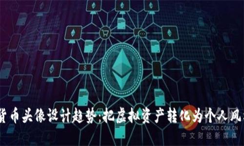 2023年加密货币头像设计趋势：把虚拟资产转化为个人风格的艺术表达