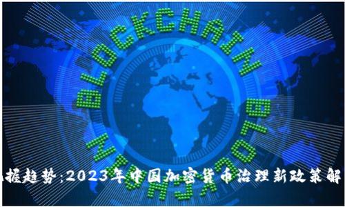 把握趋势：2023年中国加密货币治理新政策解析