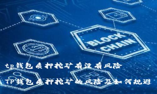 tp钱包质押挖矿有没有风险

TP钱包质押挖矿的风险及如何规避