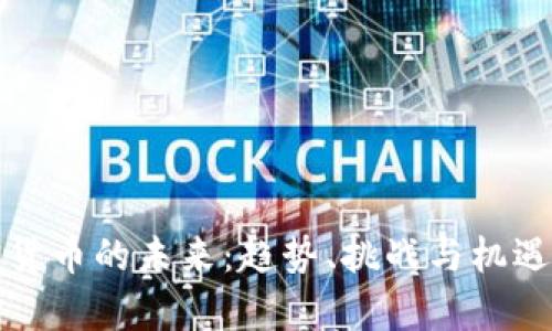 加密货币的未来：趋势、挑战与机遇分析