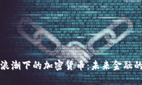 探索技术浪潮下的加密货币：未来金融的无限可能